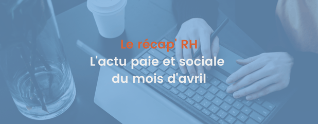 L'actualité paie et sociale d'Avril 2022