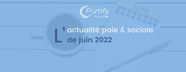 Juin 2022 : résumé de l'actualité paie et sociale