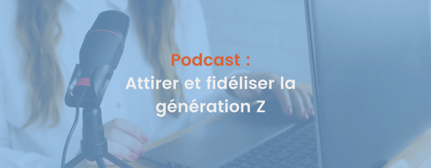 Podcast : attirer et fidéliser la génération